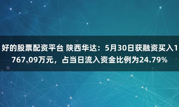 好的股票配资平台 陕西华达：5月30日获融资买入1767.09万元，占当日流入资金比例为24.79%