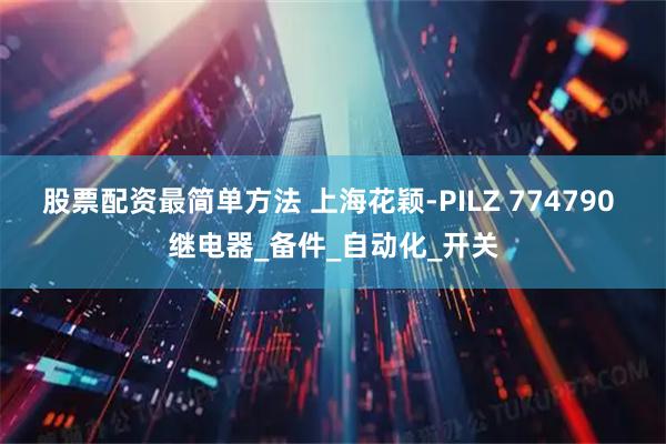 股票配资最简单方法 上海花颖-PILZ 774790 继电器_备件_自动化_开关